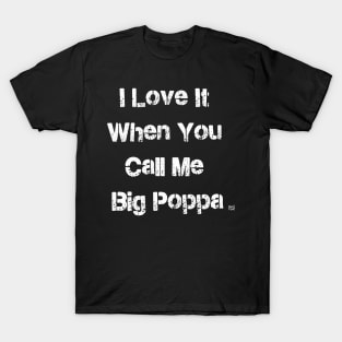 I LOVE IT WHEN YOU CALL ME BIG POPPA T-Shirt